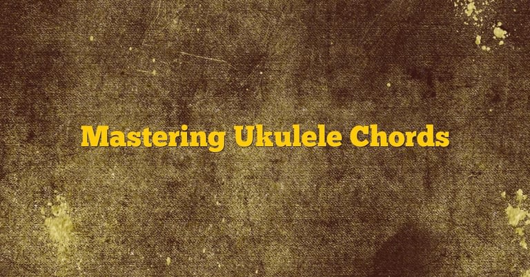 Mastering Ukulele Chords